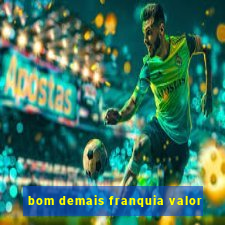 bom demais franquia valor